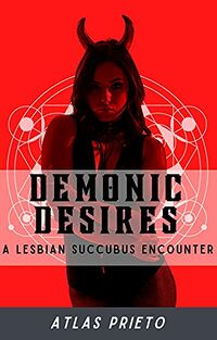 Demonic Desires: A Lesbian Succubus Encounter eBook Cover, written by Atlas Prieto